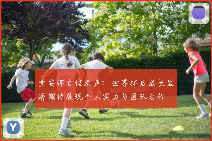 堂安律自信发声：世界杯后成长显著期待展现个人实力与团队合作
