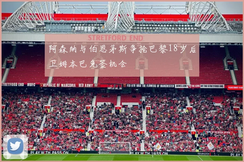 阿森纳与伯恩茅斯争抢巴黎18岁后卫姆本巴免签机会